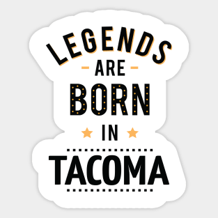 Legends Are Born In Tacoma Sticker